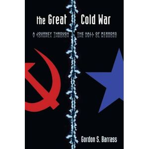 Barrass, Gordon S. The Great Cold War: A Journey Through the Hall of Mirrors Barrass, Gordon S. The Great Cold War: A Journey Through the Hall of Mirrors