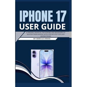 DRAKE, MARCUS IPHONE 17 USER GUIDE: A friendly manual for seniors and beginners to master their iPhone with step-by-step tips and instructions (SMART TECH GUIDE BOOKS) DRAKE, MARCUS IPHONE 17 USER GUIDE: A friendly manual for seniors and beginners to master their iPhone with step-by-step tips and instructions (SMART TECH GUIDE BOOKS)