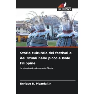 Picardal Jr, Enrique B Storia culturale dei festival e dei rituali nelle piccole Isole Filippine: La vita culturale delle comunità filippine Picardal Jr, Enrique B Storia culturale dei festival e dei rituali nelle piccole Isole Filippine: La vita culturale delle comunità filippine
