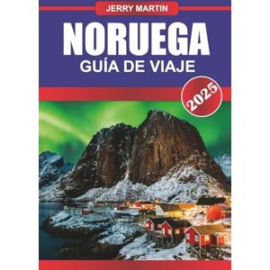 Martin, Jerry NORUEGA Guía de Viaje 2025: Explore los majestuosos fiordos, persiga la aurora boreal y experimente el sol de medianoche en el país de las maravillas naturales de Escandinavia. Martin, Jerry NORUEGA Guía de Viaje 2025: Explore los majestuosos fiordos, persiga la aurora boreal y experimente el sol de medianoche en el país de las maravillas naturales de Escandinavia.