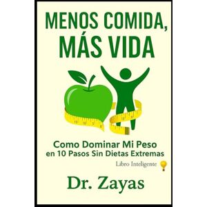 Zayas Jaime, Dr. Francisco Javier Menos Comida, Mas Vida: Como Dominar Mi Peso, en 10 pasos Sin Dietas Extremas Zayas Jaime, Dr. Francisco Javier Menos Comida, Mas Vida: Como Dominar Mi Peso, en 10 pasos Sin Dietas Extremas