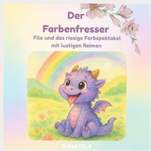 BARTELS, N. Der Farbenfresser -Filo und das riesige Farbspektakel mit lustigen Reimen: Ein gereimtes Bilderbuch zum Vorlesen für Kinder ab 3 Jahren mit Ausmalbilder BARTELS, N. Der Farbenfresser -Filo und das riesige Farbspektakel mit lustigen Reimen: Ein gereimtes Bilderbuch zum Vorlesen für Kinder ab 3 Jahren mit Ausmalbilder