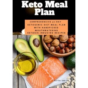 Smith, Faith Keto Meal Plan: Comprehensive 30 Day Ketogenic Diet Meal Plan With Handpicked Mouthwatering Ketosis-Inducing Recipes Smith, Faith Keto Meal Plan: Comprehensive 30 Day Ketogenic Diet Meal Plan With Handpicked Mouthwatering Ketosis-Inducing Recipes