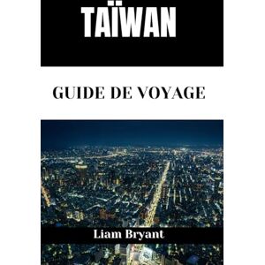 Bryant, Liam TAÏWAN GUIDE DE VOYAGE: Découvrez les attractions, les hébergements et les activités de Taiwan.Conseils pratiques et informations locales Bryant, Liam TAÏWAN GUIDE DE VOYAGE: Découvrez les attractions, les hébergements et les activités de Taiwan.Conseils pratiques et informations locales