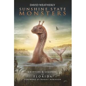 Weatherly, David Sunshine State Monsters: Cryptids & Legends of Florida (Monsters of America) Weatherly, David Sunshine State Monsters: Cryptids & Legends of Florida (Monsters of America)