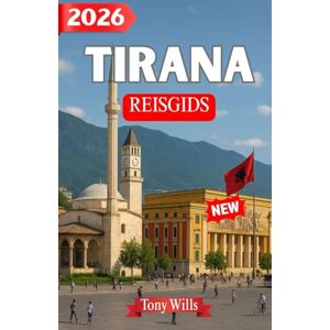 Wills, Tony TIRANA REISGIDS 2026: Een complete reisgids voor Tirana: topattracties, lokale tips, routes en verborgen pareltjes Wills, Tony TIRANA REISGIDS 2026: Een complete reisgids voor Tirana: topattracties, lokale tips, routes en verborgen pareltjes