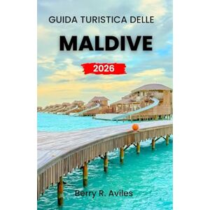 R. Aviles, Berry Guida turistica delle Maldive 2026: Scopri i migliori resort, le attività entusiasmanti e le location meravigliose per una vacanza indimenticabile nel 2026 R. Aviles, Berry Guida turistica delle Maldive 2026: Scopri i migliori resort, le attività entusiasmanti e le location meravigliose per una vacanza indimenticabile nel 2026