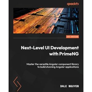 Nguyen, Dale Next-Level UI Development with PrimeNG: Master the versatile Angular component library to build stunning Angular applications Nguyen, Dale Next-Level UI Development with PrimeNG: Master the versatile Angular component library to build stunning Angular applications
