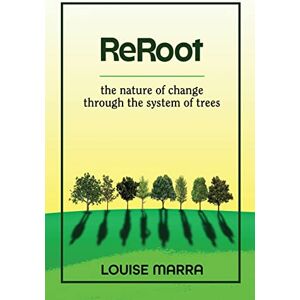 Marra, Louise ReRoot: The Nature of Change through the System of Trees Marra, Louise ReRoot: The Nature of Change through the System of Trees