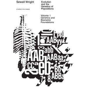 Wright, Sewall Evolution and the Genetics of Populations, Volume 1: Genetic and Biometric Foundations: v. 1 Wright, Sewall Evolution and the Genetics of Populations, Volume 1: Genetic and Biometric Foundations: v. 1