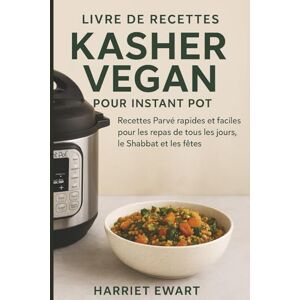 EWART, HARRIET LIVRE DE RECETTES KASHER VEGAN POUR INSTANT MOT: Recettes Pareve rapides et faciles pour les repas de tous les jours, le Shabbat et les fêtes EWART, HARRIET LIVRE DE RECETTES KASHER VEGAN POUR INSTANT MOT: Recettes Pareve rapides et faciles pour les repas de tous les jours, le Shabbat et les fêtes