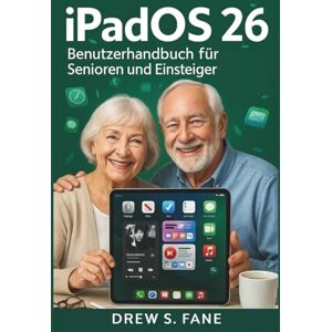 S. Fane, Drew iPadOS 26 – Benutzerhandbuch für Senioren und Einsteiger: Einfaches Schritt-für-Schritt-Handbuch mit klaren Anleitungen, praktischen Tipps und ... Phones and Gadgets for Seniors and Beginners) S. Fane, Drew iPadOS 26 – Benutzerhandbuch für Senioren und Einsteiger: Einfaches Schritt-für-Schritt-Handbuch mit klaren Anleitungen, praktischen Tipps und ... Phones and Gadgets for Seniors and Beginners)