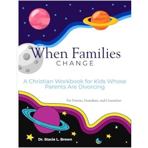 Brown, Dr. Stacie L. When Families Change: A Christian Workbook for Kids Whose Parents Are Divorcing Brown, Dr. Stacie L. When Families Change: A Christian Workbook for Kids Whose Parents Are Divorcing