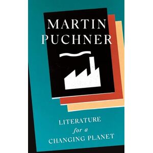 Puchner, Martin Literature for a Changing Planet: 1 (The Oxford Research Centre in the Humanities/Princeton University Press Lectures in European Culture) Puchner, Martin Literature for a Changing Planet: 1 (The Oxford Research Centre in the Humanities/Princeton University Press Lectures in European Culture)