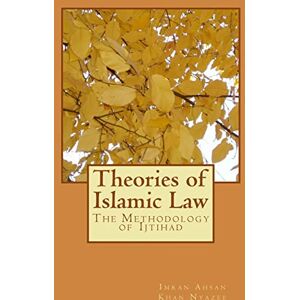 Nyazee, Imran Ahsan Khan Theories of Islamic Law: The Methodology of Ijtihad Nyazee, Imran Ahsan Khan Theories of Islamic Law: The Methodology of Ijtihad
