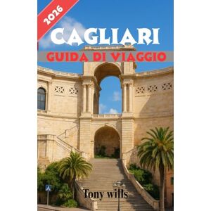 Wills, Tony CAGLIARI GUIDA DI VIAGGIO 2026: La guida turistica essenziale di Cagliari: scopri il capoluogo storico della Sardegna, le attrazioni locali, la cultura, la cucina e i consigli di viaggio degli esperti Wills, Tony CAGLIARI GUIDA DI VIAGGIO 2026: La guida turistica essenziale di Cagliari: scopri il capoluogo storico della Sardegna, le attrazioni locali, la cultura, la cucina e i consigli di viaggio degli esperti