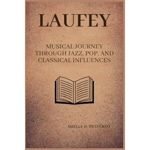 D. Traverso, Shelly Laufey: Musical Journey Through Jazz, Pop, and Classical Influences (Lives That Shaped the World: Timeless Tales of Influence) D. Traverso, Shelly Laufey: Musical Journey Through Jazz, Pop, and Classical Influences (Lives That Shaped the World: Timeless Tales of Influence)