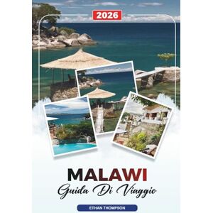 THOMPSON, ETHAN GUIDA DI VIAGGIO MALAWI 2026: Lago Malawi, Lilongwe e Blantyre, safari naturalistici, escursioni, villaggi culturali e viaggi avventura THOMPSON, ETHAN GUIDA DI VIAGGIO MALAWI 2026: Lago Malawi, Lilongwe e Blantyre, safari naturalistici, escursioni, villaggi culturali e viaggi avventura