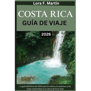 Martin, Lora F. COSTA RICA GUÍA DE VIAJE 2026: La guía definitiva de 2026 para la cultura, la aventura y los viajes sostenibles en la tierra de Pura Vida Martin, Lora F. COSTA RICA GUÍA DE VIAJE 2026: La guía definitiva de 2026 para la cultura, la aventura y los viajes sostenibles en la tierra de Pura Vida