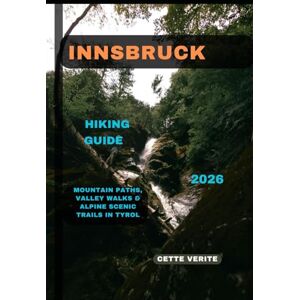 VERITE, CETTE INNSBRUCK HIKING GUIDE 2026: Mountain Paths, Valley Walks & Alpine Scenic Trails in Tyrol: 16 (Hidden Gems Travel Guides) VERITE, CETTE INNSBRUCK HIKING GUIDE 2026: Mountain Paths, Valley Walks & Alpine Scenic Trails in Tyrol: 16 (Hidden Gems Travel Guides)