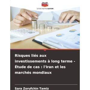 Zorufchin Tamiz, Sara Risques liés aux investissements à long terme Étude de cas : l'Iran et les marchés mondiaux Zorufchin Tamiz, Sara Risques liés aux investissements à long terme Étude de cas : l'Iran et les marchés mondiaux