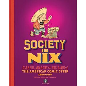Society Is Nix: Gleeful Anarchy at the Dawn of the American Comic Strip 1895-1915 Revised Edition Society Is Nix: Gleeful Anarchy at the Dawn of the American Comic Strip 1895-1915 Revised Edition