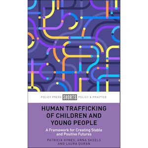 Hynes, Patricia Human Trafficking, Children and Young People: A Framework for Positive Outcomes: A Framework for Creating Stable and Positive Futures Hynes, Patricia Human Trafficking, Children and Young People: A Framework for Positive Outcomes: A Framework for Creating Stable and Positive Futures