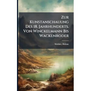 1869-, Stöcker Helene Zur Kunstanschauung Des 18. Jahrhunderts. Von Winckelmann Bis Wackenroder 1869-, Stöcker Helene Zur Kunstanschauung Des 18. Jahrhunderts. Von Winckelmann Bis Wackenroder