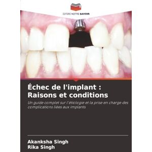 Singh, Akanksha Échec de l'implant : Raisons et conditions: Un guide complet sur l'étiologie et la prise en charge des complications liées aux implants Singh, Akanksha Échec de l'implant : Raisons et conditions: Un guide complet sur l'étiologie et la prise en charge des complications liées aux implants