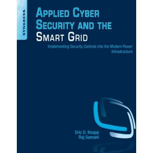 Knapp, Eric D. Applied Cyber Security and the Smart Grid: Implementing Security Controls into the Modern Power Infrastructure Knapp, Eric D. Applied Cyber Security and the Smart Grid: Implementing Security Controls into the Modern Power Infrastructure