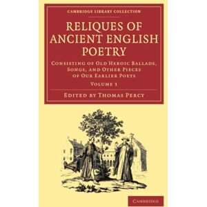 Reliques of Ancient English Poetry: Consisting of Old Heroic Ballads, Songs, and Other Pieces of our Earlier Poets: Volume 1 (Cambridge Library Collection Literary Studies) Reliques of Ancient English Poetry: Consisting of Old Heroic Ballads, Songs, and Other Pieces of our Earlier Poets: Volume 1 (Cambridge Library Collection Literary Studies)