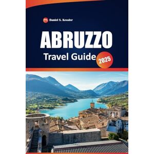 KESSLER, DANIEL S. Abruzzo Travel Guide 2025: Explore National Parks, Scenic Hiking Trails, Coastal Towns, Outdoor Adventures, and Practical Tips in Italy’s Mountainous Region KESSLER, DANIEL S. Abruzzo Travel Guide 2025: Explore National Parks, Scenic Hiking Trails, Coastal Towns, Outdoor Adventures, and Practical Tips in Italy’s Mountainous Region