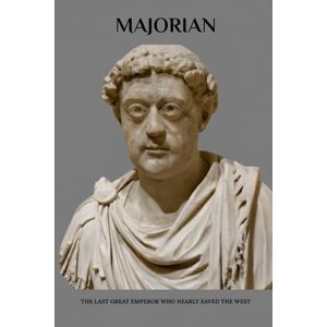 Romann, Julius Majorian: The Last Great Emperor Who Nearly Saved the West (Emperors of Rome) Romann, Julius Majorian: The Last Great Emperor Who Nearly Saved the West (Emperors of Rome)