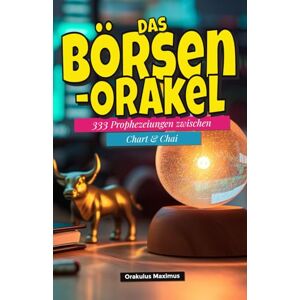 Maximus, Orakulus Das Börsen‑Orakel: 333 Prophezeiungen zwischen Chart & Chai Maximus, Orakulus Das Börsen‑Orakel: 333 Prophezeiungen zwischen Chart & Chai