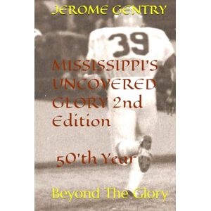 Gentry, Jerome Mississippi's Uncovered Glory 2nd Edition: Beyond The Glory Gentry, Jerome Mississippi's Uncovered Glory 2nd Edition: Beyond The Glory