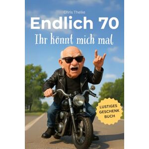 Thelke, Chris Endlich 70 Ihr könnt mich mal Das lustige Geburtstagsgeschenk für Männer – perfekt zum 70. Geburtstag für jeden Mann mit Humor.: Lustiges Geschenk ... perfekte Männergeschenk für Jahrgang 1955. Thelke, Chris Endlich 70 Ihr könnt mich mal Das lustige Geburtstagsgeschenk für Männer – perfekt zum 70. Geburtstag für jeden Mann mit Humor.: Lustiges Geschenk ... perfekte Männergeschenk für Jahrgang 1955.