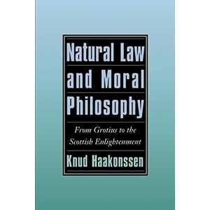 Haakonssen, Knud Natural Law and Moral Philosophy: From Grotius to the Scottish Enlightenment Haakonssen, Knud Natural Law and Moral Philosophy: From Grotius to the Scottish Enlightenment