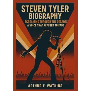 Watkins, Arthur F STEVEN TYLER BIOGRAPHY: Screaming' through the decades A Voice that refused to fade Watkins, Arthur F STEVEN TYLER BIOGRAPHY: Screaming' through the decades A Voice that refused to fade