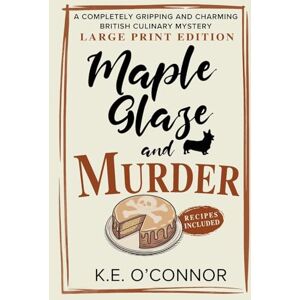O'Connor, K.E. Maple Glaze and Murder Large Print: A Completely Gripping and Charming British Culinary Mystery: 9 (Large Print Mysteries) O'Connor, K.E. Maple Glaze and Murder Large Print: A Completely Gripping and Charming British Culinary Mystery: 9 (Large Print Mysteries)