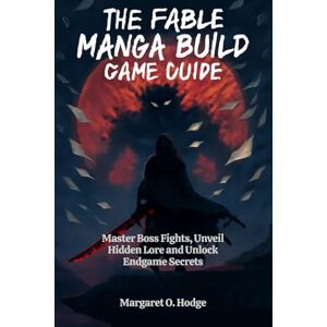 O. Hodge, Margaret The Fable Manga Build Roguelike Game Guide: Master Boss Fights, Unveil Hidden Lore and Unlock Endgame Secrets O. Hodge, Margaret The Fable Manga Build Roguelike Game Guide: Master Boss Fights, Unveil Hidden Lore and Unlock Endgame Secrets