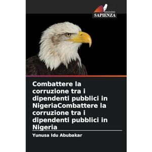 Abubakar, Yunusa Idu Combattere la corruzione tra i dipendenti pubblici in NigeriaCombattere la corruzione tra i dipendenti pubblici in Nigeria Abubakar, Yunusa Idu Combattere la corruzione tra i dipendenti pubblici in NigeriaCombattere la corruzione tra i dipendenti pubblici in Nigeria