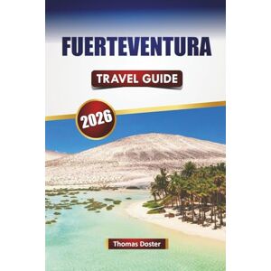 Doster, Thomas FUERTEVENTURA TRAVEL GUIDE 2026: Discover Top Beaches, Outdoor Adventures, Local Cuisine, and Cultural Experiences in the Canary Islands Doster, Thomas FUERTEVENTURA TRAVEL GUIDE 2026: Discover Top Beaches, Outdoor Adventures, Local Cuisine, and Cultural Experiences in the Canary Islands