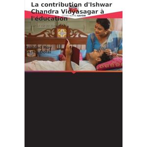 Roy, Prohlad La contribution d'Ishwar Chandra Vidyasagar à l'éducation: sur la vie de Bengalee Roy, Prohlad La contribution d'Ishwar Chandra Vidyasagar à l'éducation: sur la vie de Bengalee