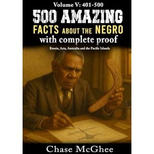 McGhee, Chase 500 Amazing Facts about the Negro with complete Proof Volume: V 401-500 Russia, Asia, Australia and the Pacific Islands McGhee, Chase 500 Amazing Facts about the Negro with complete Proof Volume: V 401-500 Russia, Asia, Australia and the Pacific Islands