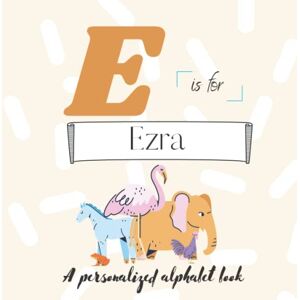 Press, ATWs E is for Ezra: A Custom Alphabet Book Personalized With Your Name Throughout the Interior Press, ATWs E is for Ezra: A Custom Alphabet Book Personalized With Your Name Throughout the Interior