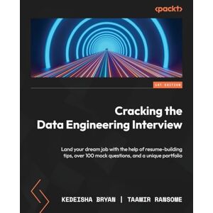 Bryan, Kedeisha Cracking the Data Engineering Interview: Land your dream job with the help of resume-building tips, over 100 mock questions, and a unique portfolio Bryan, Kedeisha Cracking the Data Engineering Interview: Land your dream job with the help of resume-building tips, over 100 mock questions, and a unique portfolio