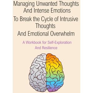 Henderson, Isla Managing Unwanted Thoughts and Intense Emotions: To Break the Cycle of Intrusive Thoughts and Emotional Overwhelm A Workbook for Self-Exploration and Resilience Henderson, Isla Managing Unwanted Thoughts and Intense Emotions: To Break the Cycle of Intrusive Thoughts and Emotional Overwhelm A Workbook for Self-Exploration and Resilience