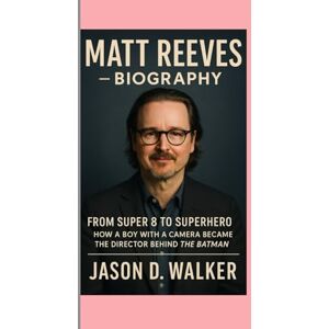 D.Walker, Jason Matt Reeves – Biography: From Super 8 to Superhero-How a Boy with a Camera Became the Director Behind The Batman D.Walker, Jason Matt Reeves – Biography: From Super 8 to Superhero-How a Boy with a Camera Became the Director Behind The Batman