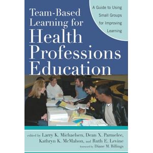 Team-Based Learning for Health Professions Education: A Guide to Using Small Groups for Improving Learning Team-Based Learning for Health Professions Education: A Guide to Using Small Groups for Improving Learning