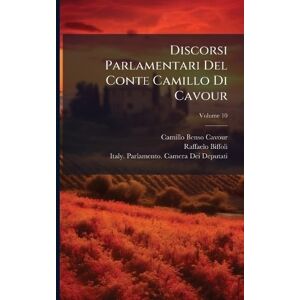 Cavour, Camillo Benso Discorsi Parlamentari Del Conte Camillo Di Cavour Cavour, Camillo Benso Discorsi Parlamentari Del Conte Camillo Di Cavour